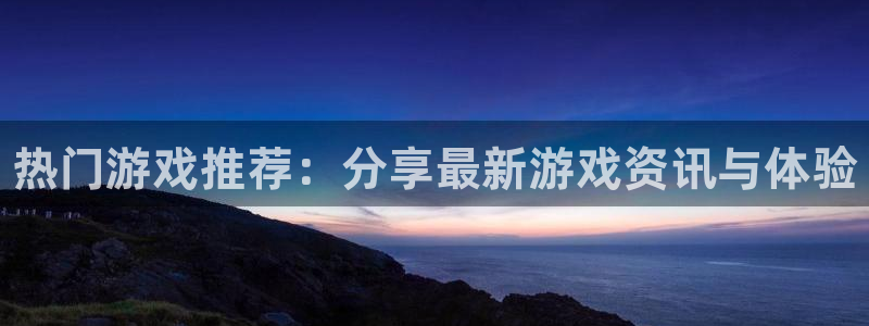 多彩娱乐登陆：热门游戏推荐：分享最新游戏资讯与体验