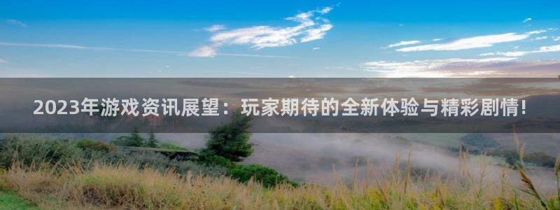 多彩娱乐登陆测速：2023年游戏资讯展望：玩家期待的全新体验