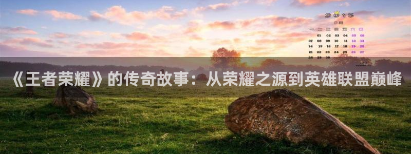 多彩娱乐注册网站：《王者荣耀》的传奇故事：从荣耀之源到英雄联